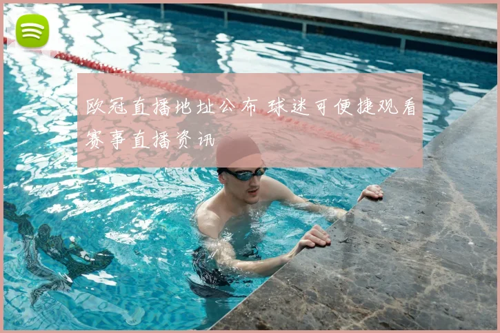 欧冠直播地址公布 球迷可便捷观看赛事直播资讯
